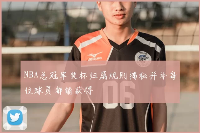 NBA总冠军奖杯归属规则揭秘并非每位球员都能获得