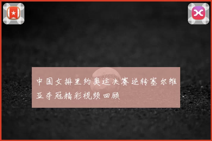 中国女排里约奥运决赛逆转塞尔维亚夺冠精彩视频回顾