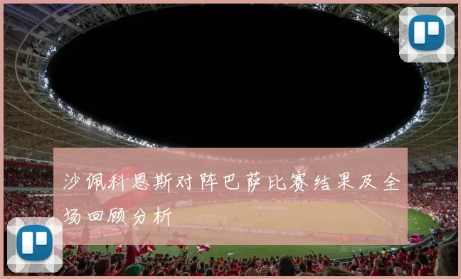 沙佩科恩斯对阵巴萨比赛结果及全场回顾分析