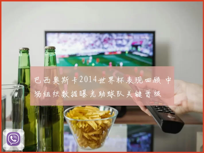 巴西奥斯卡2014世界杯表现回顾 中场组织数据曝光助球队关键晋级