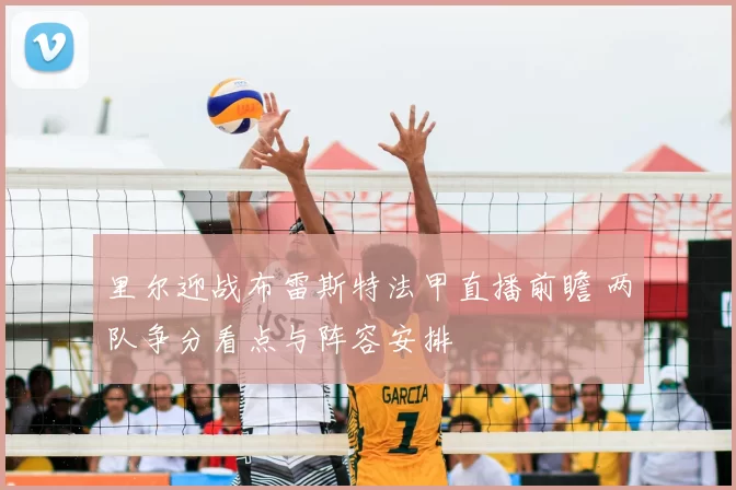 里尔迎战布雷斯特法甲直播前瞻 两队争分看点与阵容安排