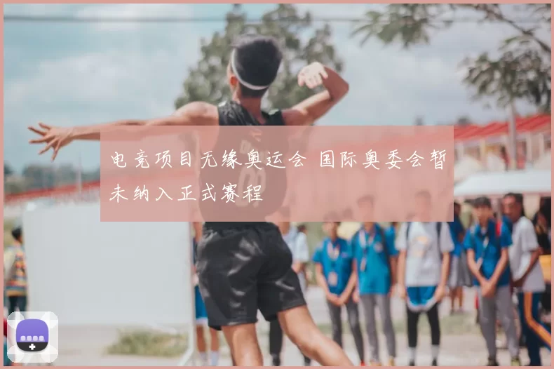 电竞项目无缘奥运会 国际奥委会暂未纳入正式赛程