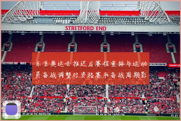 东京奥运会推迟后赛程重排与运动员备战调整对资格赛和备战周期影响解读