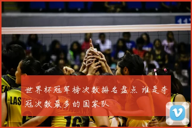 世界杯冠军榜次数排名盘点 谁是夺冠次数最多的国家队