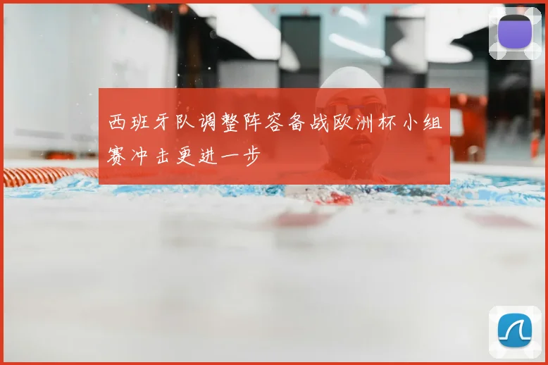 西班牙队调整阵容备战欧洲杯小组赛冲击更进一步