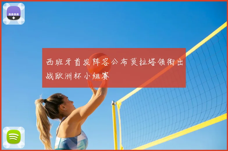 西班牙首发阵容公布莫拉塔领衔出战欧洲杯小组赛